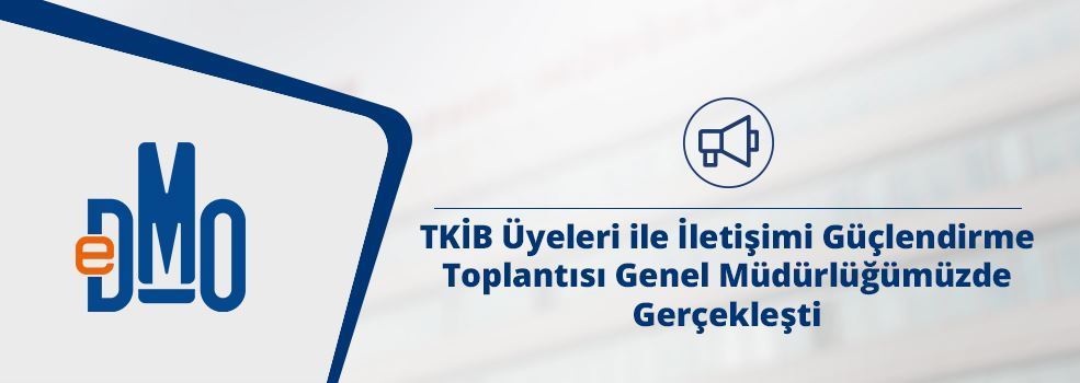 TKİB Üyeleri ile İletişimi Güçlendirme Toplantısı Genel Müdürlüğümüzde Gerçekleşti